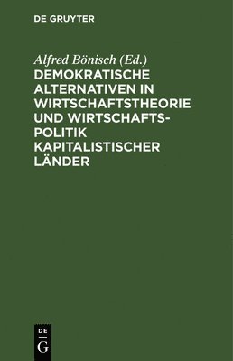 Alfred Bönisch - Demokratische Alternativen in Wirtschaftstheorie Und Wirtschaftspolitik Kapitalistischer Länder, Inbunden