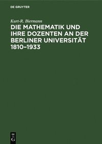 bokomslag Die Mathematik Und Ihre Dozenten an Der Berliner Universität 1810-1933