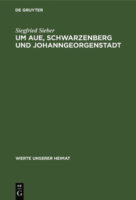 Siegfried Sieber - Um Aue, Schwarzenberg Und Johanngeorgenstadt, Inbunden