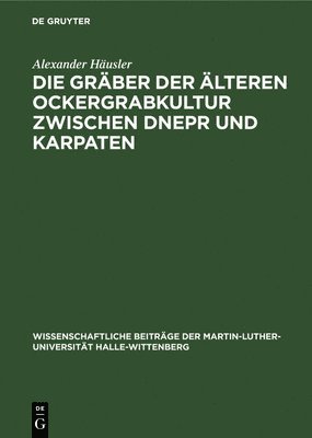 Alexander Häusler - Die Gräber Der Älteren Ockergrabkultur Zwischen Dnepr Und Karpaten, Inbunden