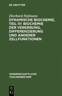 bokomslag Dynamische Biochemie, Teil IV: Biochemie Der Vererbung, Differenzierung Und Anderer Zellfunktionen