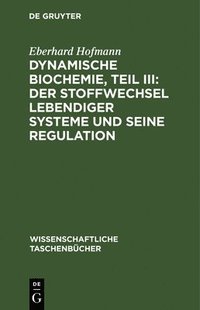 bokomslag Dynamische Biochemie, Teil III: Der Stoffwechsel Lebendiger Systeme Und Seine Regulation