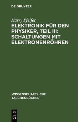 bokomslag Elektronik Fr Den Physiker, Teil III: Schaltungen Mit Elektronenrhren