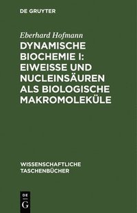 bokomslag Dynamische Biochemie I: Eiweiße Und Nucleinsäuren ALS Biologische Makromoleküle