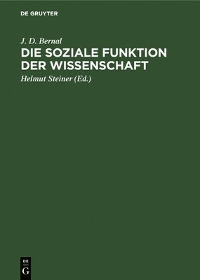 J D Bernal, Helmut Steiner - Die Soziale Funktion Der Wissenschaft, Inbunden