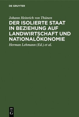 Johann Heinrich Von Thünen, Herman Lehmann, Werner Lutz - Der Isolierte Staat in Beziehung Auf Landwirtschaft Und Nationalökonomie, Inbunden