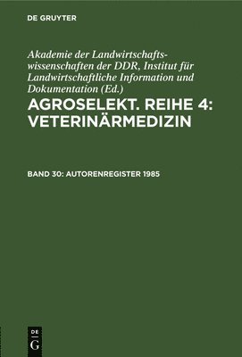 Institut für Landwirtschaftliche Information und Dokumentation Akademie der Landwirtschaftswissenschaften der DDR - Autorenregister 1985, Inbunden