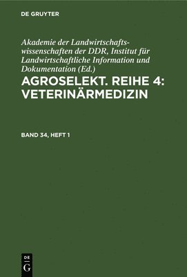 Institut für Landwirtschaftliche Information und Dokumentation Akademie der Landwirtschaftswissenschaften der DDR - Agroselekt. Reihe 4: Veterinärmedizin. Band 34, Heft 1, Inbunden
