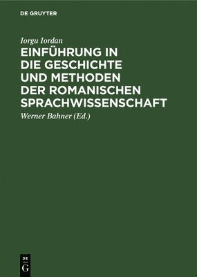 Iorgu Iordan, Werner Bahner - Einführung in Die Geschichte Und Methoden Der Romanischen Sprachwissenschaft, Inbunden