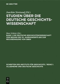 bokomslag Die Deutsche Geschichtswissenschaft Vom Beginn Des 19. Jahrhunderts Bis Zur Reichseinigung Von Oben