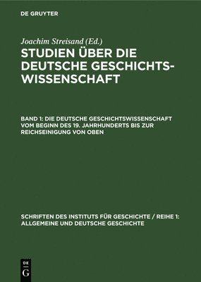 bokomslag Die Deutsche Geschichtswissenschaft Vom Beginn Des 19. Jahrhunderts Bis Zur Reichseinigung Von Oben