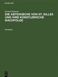 bokomslag Richard Hamann: Die Abteikirche Von St. Gilles Und Ihre Knstlerische Nachfolge. Textband