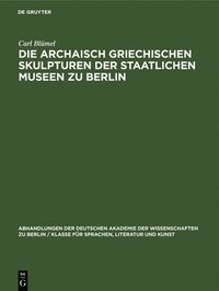 bokomslag Die Archaisch Griechischen Skulpturen Der Staatlichen Museen Zu Berlin