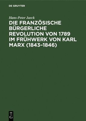 bokomslag Die Franzsische Brgerliche Revolution Von 1789 Im Frhwerk Von Karl Marx (1843-1846)