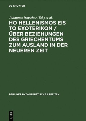 Ho Hellenismos Eis to Exoterikon / Über Beziehungen Des Griechentums Zum Ausland in Der Neueren Zeit