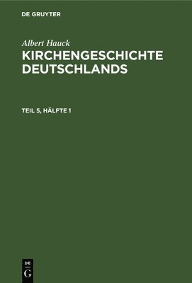 Albert Hauck: Kirchengeschichte Deutschlands. Teil 5, Hlfte 1 1