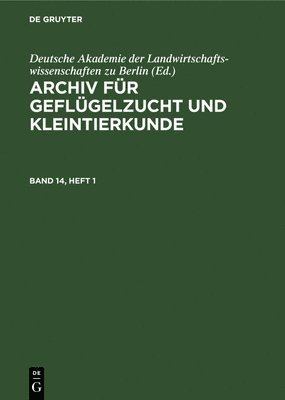 Deutsche Akademie Der Landwirtschaftswissenschaften Zu Berlin - Archiv Für Geflügelzucht Und Kleintierkunde. Band 14, Heft 1, Inbunden