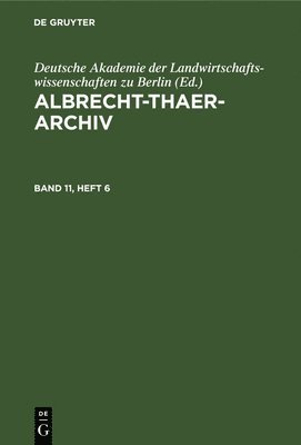 Deutsche Akademie Der Landwirtschaftswissenschaften Zu Berlin - Albrecht-Thaer-Archiv. Band 11, Heft 6, Inbunden