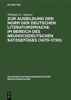 Wladımir G Admoni - Zur Ausbildung Der Norm Der Deutschen Literatursprache ım Bereich Des Neuhochdeutschen Satzgefüges (1470-1730), Inbunden