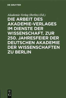 bokomslag Die Arbeit Des Akademie-Verlages Im Dienste Der Wissenschaft. Zur 250. Jahresfeier Der Deutschen Akademie Der Wissenschaften Zu Berlin