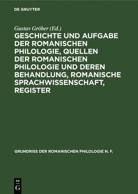 Gustav Gröber - Geschichte Und Aufgabe Der Romanischen Philologie, Quellen Der Romanischen Philologie Und Deren Behandlung, Romanische Sprachwissenschaft, Register, Inbunden