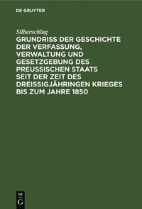 bokomslag Grundriß Der Geschichte Der Verfassung, Verwaltung Und Gesetzgebung Des Preußischen Staats Seit Der Zeit Des Dreißigjähringen Krieges Bis Zum Jahre 1850