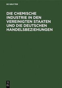 bokomslag Die Chemische Industrie in Den Vereinigten Staaten Und Die Deutschen Handelsbeziehungen