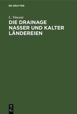 L Vincent, L. Vincent - Die Drainage Nasser Und Kalter Ländereien, Inbunden