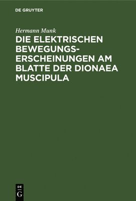 bokomslag Die Elektrischen Bewegungs-Erscheinungen Am Blatte Der Dionaea Muscipula