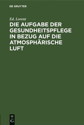 bokomslag Die Aufgabe Der Gesundheitspflege in Bezug Auf Die Atmosphärische Luft