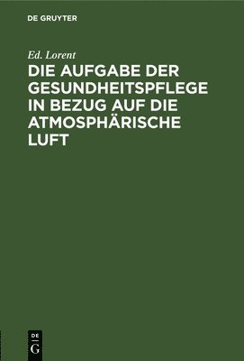 bokomslag Die Aufgabe Der Gesundheitspflege in Bezug Auf Die Atmosphrische Luft