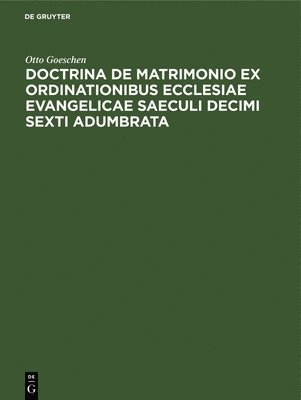 Doctrina de Matrimonio Ex Ordinationibus Ecclesiae Evangelicae Saeculi Decimi Sexti Adumbrata 1