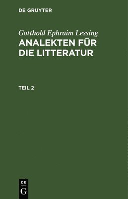 Gotthold Ephraim Lessing - Gotthold Ephraim Lessing: Analekten Für Die Litteratur. Teil 2, Inbunden