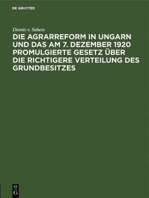 bokomslag Die Agrarreform in Ungarn Und Das Am 7. Dezember 1920 Promulgierte Gesetz ber Die Richtigere Verteilung Des Grundbesitzes