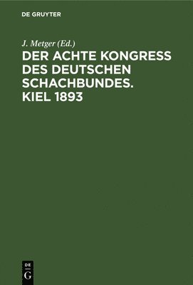 Der Achte Kongress Des Deutschen Schachbundes. Kiel 1893 1