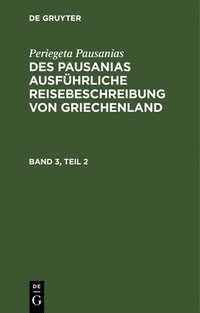 bokomslag Periegeta Pausanias: Des Pausanias Ausfhrliche Reisebeschreibung Von Griechenland. Band 3, Teil 2