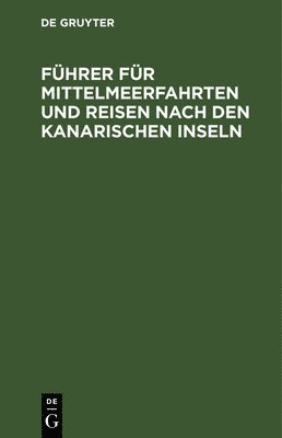 Degruyter - Führer Für Mittelmeerfahrten Und Reisen Nach Den Kanarischen Inseln, Inbunden