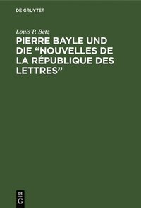 bokomslag Pierre Bayle und die &quot;Nouvelles de la Rpublique des Lettres&quot;