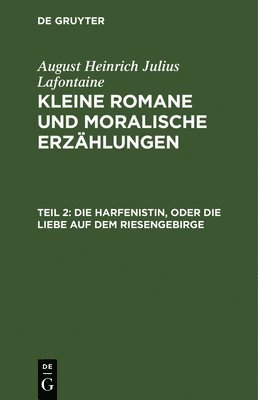 August Heinrich Julius LaFontaine - Die Harfenistin, Oder Die Liebe Auf Dem Riesengebirge, Inbunden