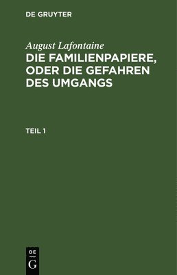 bokomslag August Lafontaine: Die Familienpapiere, Oder Die Gefahren Des Umgangs. Teil 1