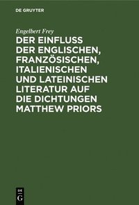 bokomslag Der Einflu Der Englischen, Franzsischen, Italienischen Und Lateinischen Literatur Auf Die Dichtungen Matthew Priors