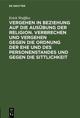 bokomslag Vergehen in Beziehung Auf Die Ausbung Der Religion. Verbrechen Und Vergehen Gegen Die Ordnung Der Ehe Und Des Personenstandes Und Gegen Die Sittlichkeit