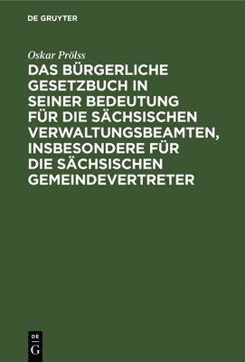 bokomslag Das Brgerliche Gesetzbuch in Seiner Bedeutung Fr Die Schsischen Verwaltungsbeamten, Insbesondere Fr Die Schsischen Gemeindevertreter