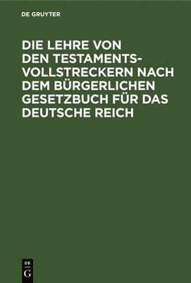 Die Lehre Von Den Testamentsvollstreckern Nach Dem Brgerlichen Gesetzbuch Fr Das Deutsche Reich 1