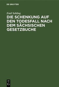 bokomslag Die Schenkung Auf Den Todesfall Nach Dem Sächsischen Gesetzbuche