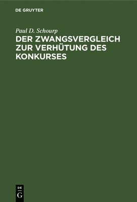 Paul D Schourp - Der Zwangsvergleich Zur Verhütung Des Konkurses, Inbunden