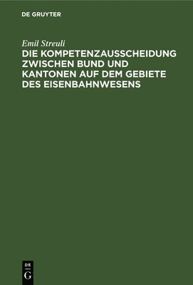 bokomslag Die Kompetenzausscheidung Zwischen Bund Und Kantonen Auf Dem Gebiete Des Eisenbahnwesens