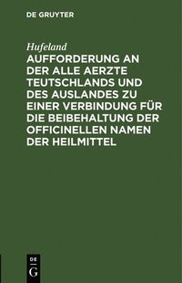 bokomslag Aufforderung an Der Alle Aerzte Teutschlands Und Des Auslandes Zu Einer Verbindung Fr Die Beibehaltung Der Officinellen Namen Der Heilmittel