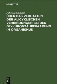 bokomslag ber Das Verhalten Der Alicyklischen Verbindungen Bei Der Glykuronsurepaarung Im Organismus