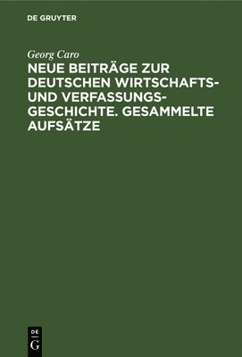 Neue Beitrge Zur Deutschen Wirtschafts- Und Verfassungsgeschichte. Gesammelte Aufstze 1